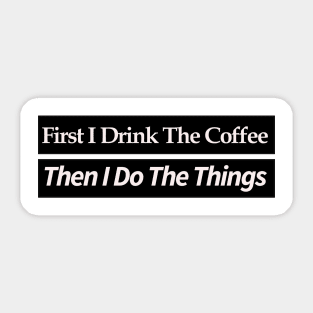 first i drink coffee , then i do things Sticker